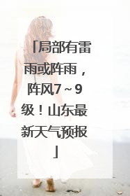 局部有雷雨或阵雨，阵风7～9级！山东最新天气预报