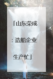 山东荣成：造船企业生产忙