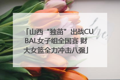 山西“独苗”出战CUBAL女子组全国赛 财大女篮全力冲击八强