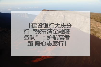 建设银行大庆分行“张富清金融服务队”：护航高考路 暖心志愿行
