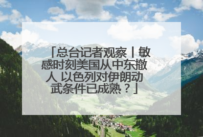 总台记者观察丨敏感时刻美国从中东撤人 以色列对伊朗动武条件已成熟？