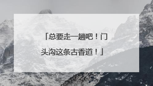 总要走一趟吧！门头沟这条古香道！