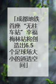 成都地铁首座“无柱车站”幸福梅林站将创造出6.5个足球场大小的通透空间