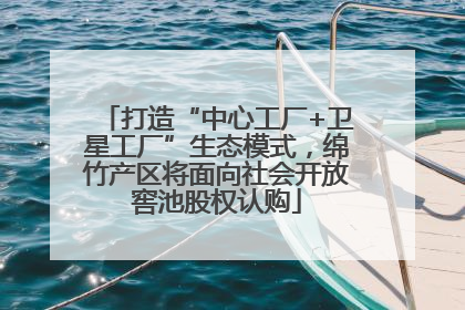 打造“中心工厂+卫星工厂”生态模式，绵竹产区将面向社会开放窖池股权认购