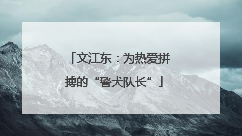 文江东：为热爱拼搏的“警犬队长”