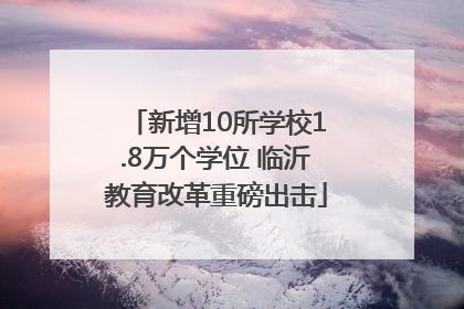 新增10所学校1.8万个学位 临沂教育改革重磅出击