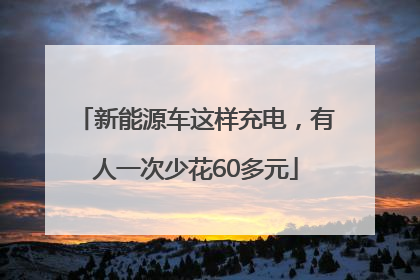 新能源车这样充电，有人一次少花60多元