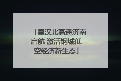 星汉北高遥济南启航 激活钢城低空经济新生态