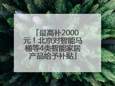 最高补2000元！北京对智能马桶等4类智能家居产品给予补贴