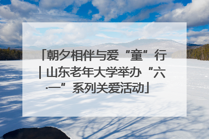 朝夕相伴与爱“童”行｜山东老年大学举办“六·一”系列关爱活动