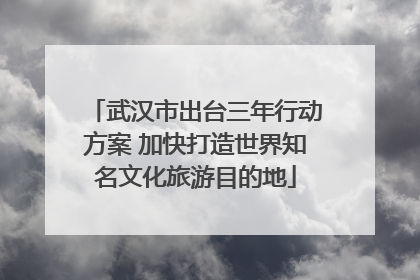 武汉市出台三年行动方案 加快打造世界知名文化旅游目的地