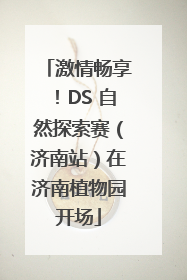 激情畅享！DS 自然探索赛（济南站）在济南植物园开场