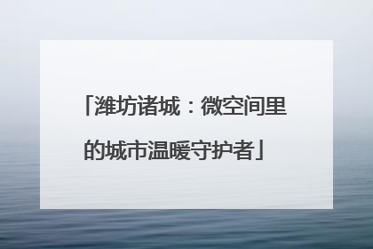 潍坊诸城：微空间里的城市温暖守护者