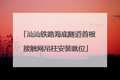 汕汕铁路海底隧道首根接触网吊柱安装就位
