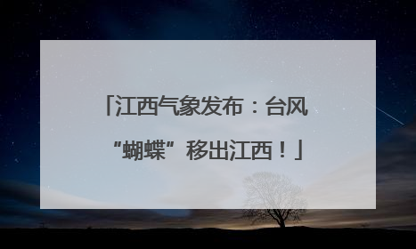江西气象发布：台风“蝴蝶”移出江西！
