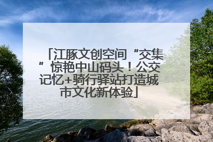 江豚文创空间“交集”惊艳中山码头！公交记忆+骑行驿站打造城市文化新体验