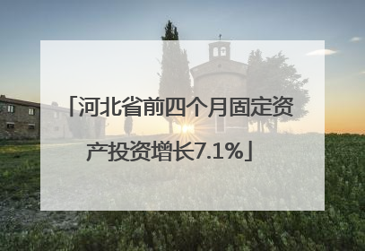 河北省前四个月固定资产投资增长7.1%