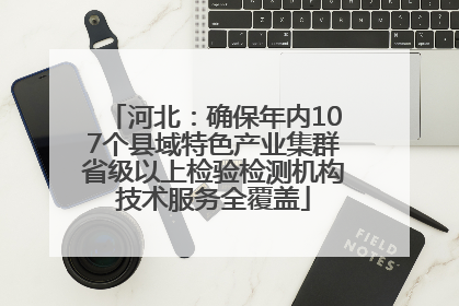 河北：确保年内107个县域特色产业集群省级以上检验检测机构技术服务全覆盖