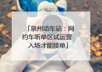 泉州动车站：网约车听单区试运营 入场才能接单