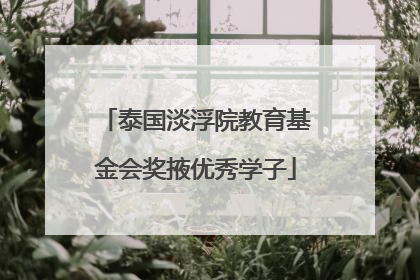 泰国淡浮院教育基金会奖掖优秀学子