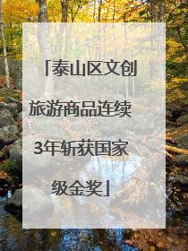 泰山区文创旅游商品连续3年斩获国家级金奖