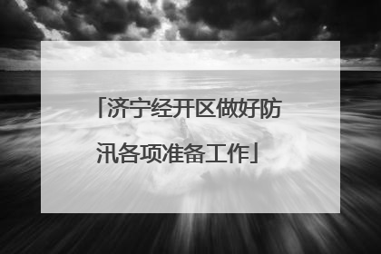 济宁经开区做好防汛各项准备工作