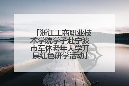 浙江工商职业技术学院学子赴宁波市军休老年大学开展红色研学活动