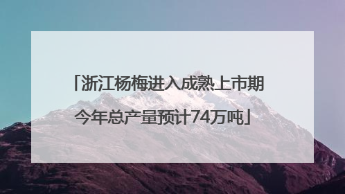 浙江杨梅进入成熟上市期 今年总产量预计74万吨
