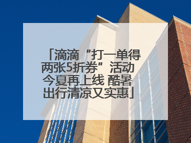 滴滴“打一单得两张5折券”活动今夏再上线 酷暑出行清凉又实惠