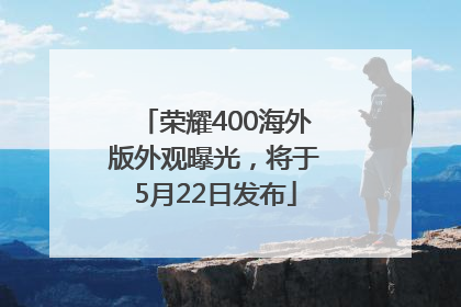荣耀400海外版外观曝光，将于5月22日发布