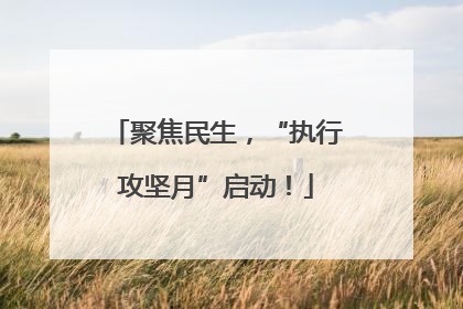 聚焦民生，“执行攻坚月”启动！