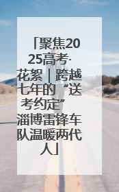 聚焦2025高考·花絮｜跨越七年的“送考约定” 淄博雷锋车队温暖两代人