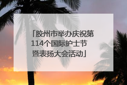 胶州市举办庆祝第114个国际护士节暨表扬大会活动