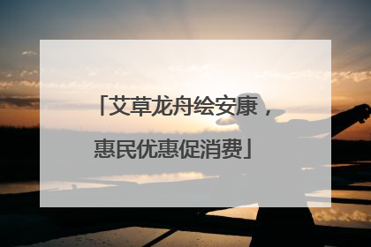 艾草龙舟绘安康，惠民优惠促消费
