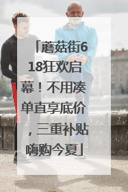 蘑菇街618狂欢启幕！不用凑单直享底价，三重补贴嗨购今夏