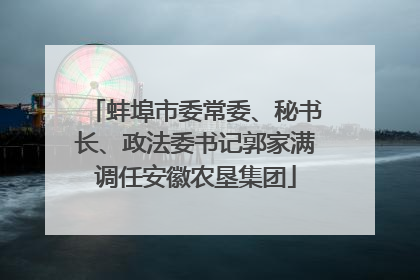 蚌埠市委常委、秘书长、政法委书记郭家满调任安徽农垦集团