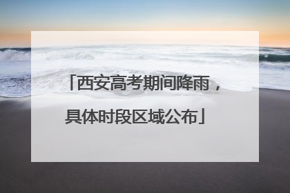 西安高考期间降雨，具体时段区域公布