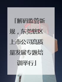 解码监管新规，东莞辖区上市公司高质量发展专题培训举行