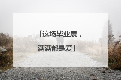 这场毕业展，满满都是爱