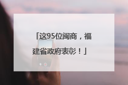 这95位闽商，福建省政府表彰！