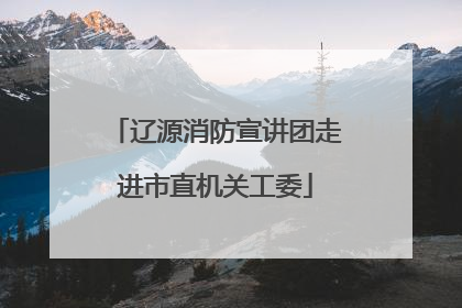 辽源消防宣讲团走进市直机关工委
