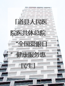 道县人民医院医共体总院“全国爱眼日”健康服务惠民生