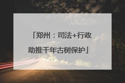 郑州：司法+行政助推千年古树保护
