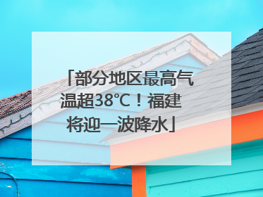 部分地区最高气温超38℃！福建将迎一波降水