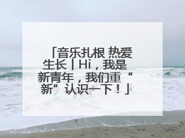 音乐扎根 热爱生长丨Hi，我是新青年，我们重“新”认识一下！