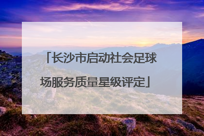 长沙市启动社会足球场服务质量星级评定