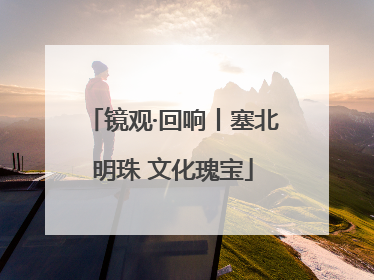 镜观·回响丨塞北明珠 文化瑰宝