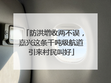防洪增收两不误，嘉兴这条千吨级航道引来村民叫好