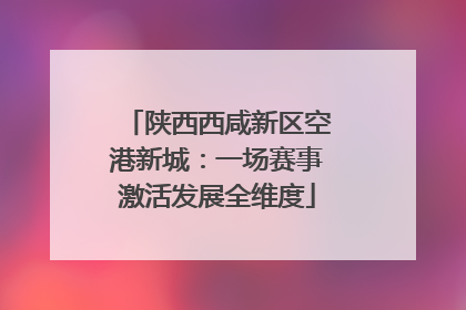 陕西西咸新区空港新城：一场赛事激活发展全维度