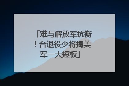 难与解放军抗衡！台退役少将揭美军一大短板